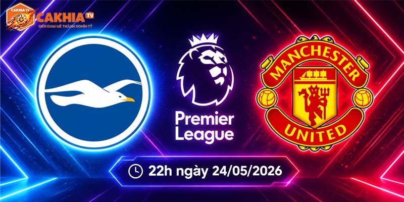 Soi kèo Brighton vs Man Utd, 22h ngày 24/5 – Ngoại hạng Anh