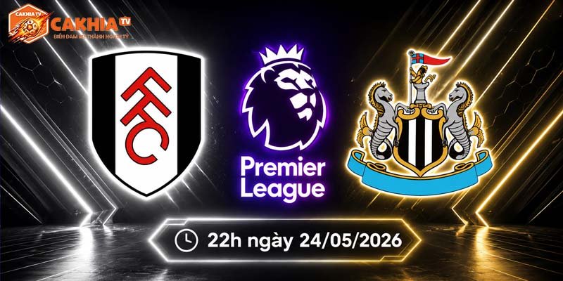 Soi kèo Fulham vs Newcastle, 22h ngày 24/5 – Ngoại hạng Anh