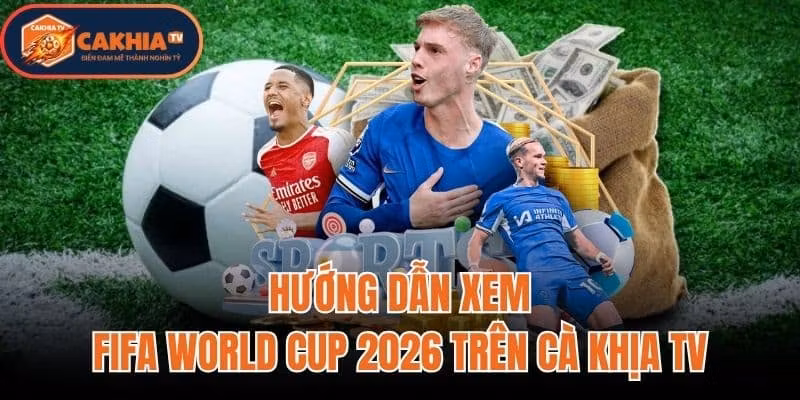 Hướng Dẫn Xem FIFA World Cup 2026 Trên Cà Khịa TV