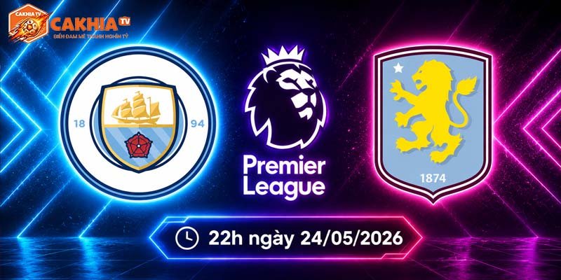 Soi kèo Man City vs Aston Villa, 22h ngày 24/5 – NHA