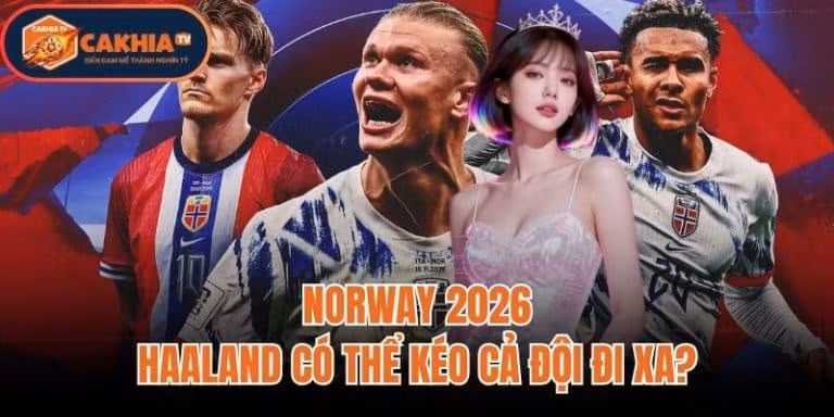 Norway 2026: Haaland Có Thể Kéo Cả Đội Đi Xa?